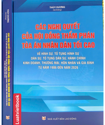 Các Nghị Quyết Của Hội Đồng Thẩm Phán Toà Án Nhân Dân Tối Cao Về Hình Sự, Tố Tụng Hình Sự, Dân Sự, Tố Tụng Dân Sự, Hành Chính, Kinh Doanh, Thương Mại, Hôn Nhân Và Gia Đình Từ Năm 1986 Đến Năm 2026
