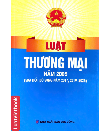 Luật Thương Mại Năm 2005 ( Sửa Đổi, Bổ Sung Năm 2017, 2019, 2025)