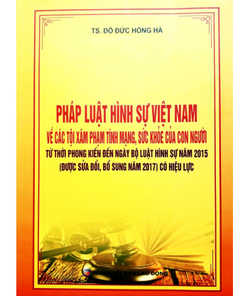 Pháp luật hình sự Việt Nam về các tội xâm phạm tính mạng sức khỏe của con người từ thời phong kiến đến ngày Bộ Luật Hình sự năm 2015( sửa đổi, bổ sung năm 2017 ) có hiệu lực
